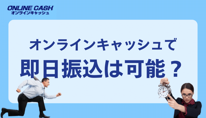 オンラインキャッシュの入金速度と即日振込の可能性