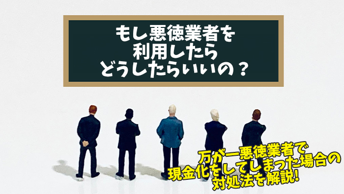 もし悪徳業者を利用したらどうしたらいいの？