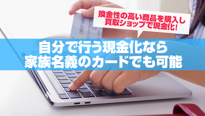 自分で行う現金化なら家族名義のカードでも可能