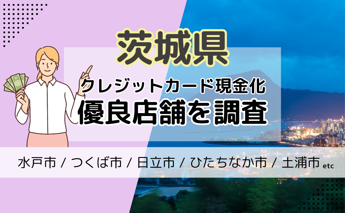 茨城県(水戸市・つくば市・日立市)おすすめのクレジットカード現金化優良店3選