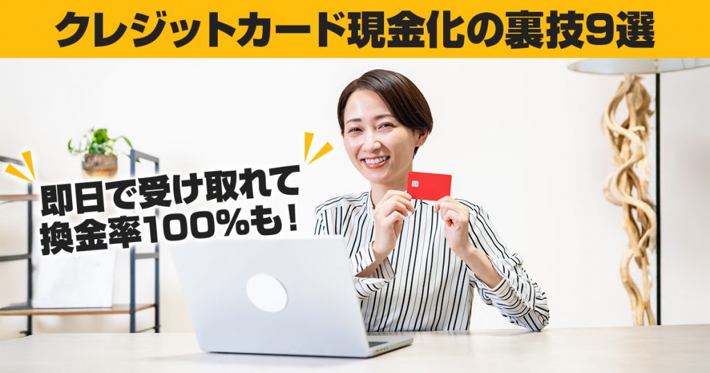クレジットカード現金化の裏技9選｜即日で受け取れて換金率100%も！
